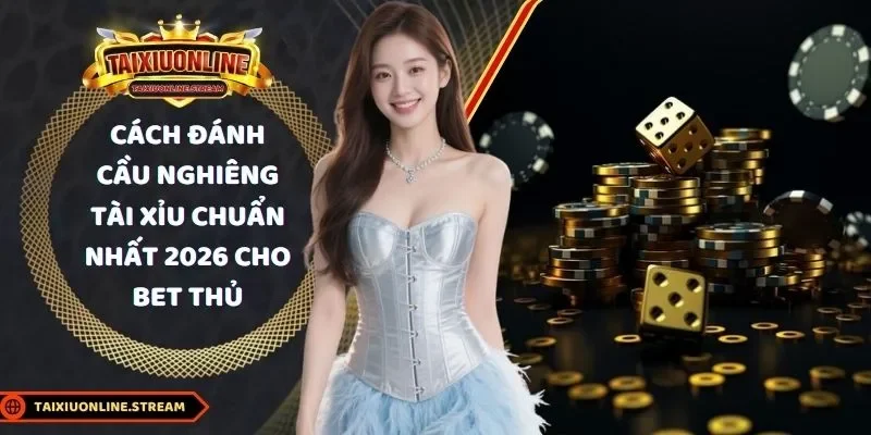 cách đánh cầu nghiêng tài xỉu